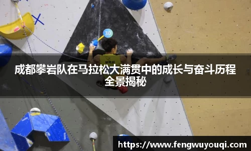 成都攀岩队在马拉松大满贯中的成长与奋斗历程全景揭秘