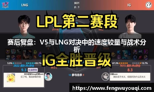 赛后复盘：V5与LNG对决中的速度较量与战术分析