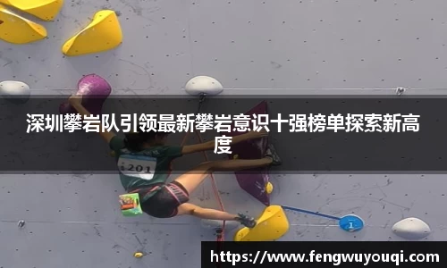 深圳攀岩队引领最新攀岩意识十强榜单探索新高度