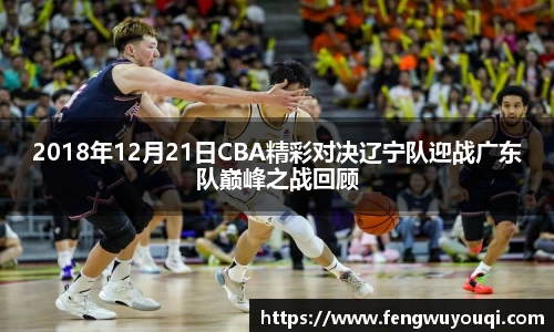 2018年12月21日CBA精彩对决辽宁队迎战广东队巅峰之战回顾