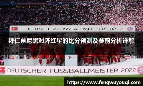 拜仁慕尼黑对阵红星的比分预测及赛前分析详解