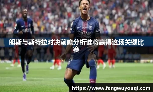 朗斯与斯特拉对决前瞻分析谁将赢得这场关键比赛