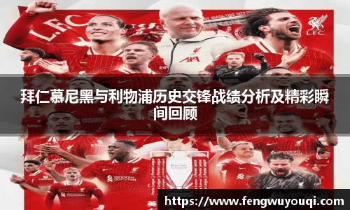 拜仁慕尼黑与利物浦历史交锋战绩分析及精彩瞬间回顾