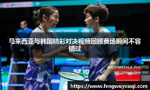 马来西亚与韩国精彩对决视频回顾赛场瞬间不容错过