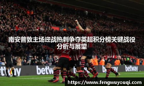 南安普敦主场迎战热刺争夺英超积分榜关键战役分析与展望