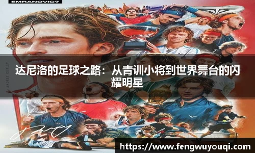 达尼洛的足球之路：从青训小将到世界舞台的闪耀明星