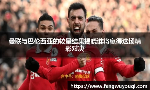 曼联与巴伦西亚的较量结果揭晓谁将赢得这场精彩对决