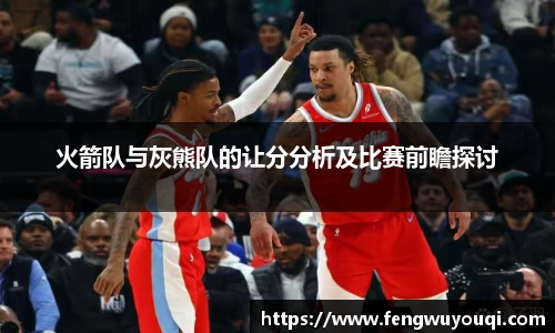 火箭队与灰熊队的让分分析及比赛前瞻探讨