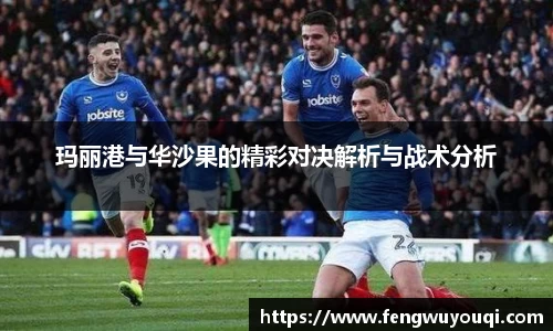 玛丽港与华沙果的精彩对决解析与战术分析